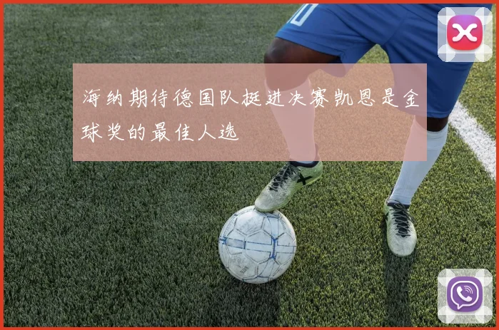海纳期待德国队挺进决赛凯恩是金球奖的最佳人选